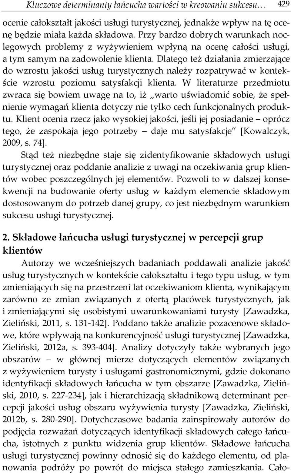 Dlatego też działania zmierzające do wzrostu jakości usług turystycznych należy rozpatrywać w kontekście wzrostu poziomu satysfakcji klienta.