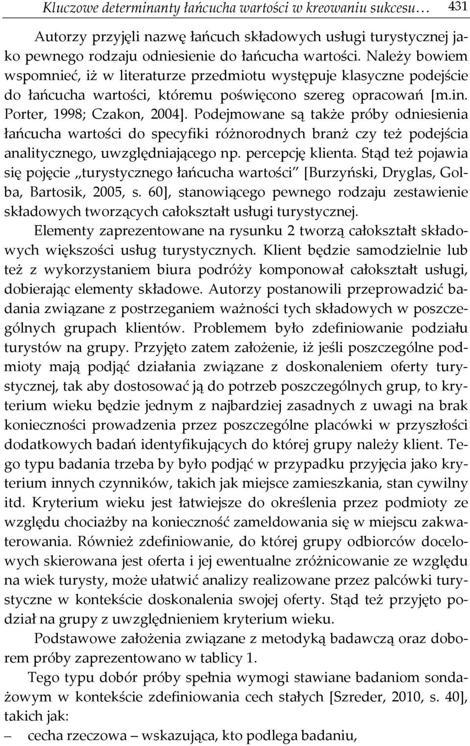 Podejmowane są także próby odniesienia łańcucha wartości do specyfiki różnorodnych branż czy też podejścia analitycznego, uwzględniającego np. percepcję klienta.