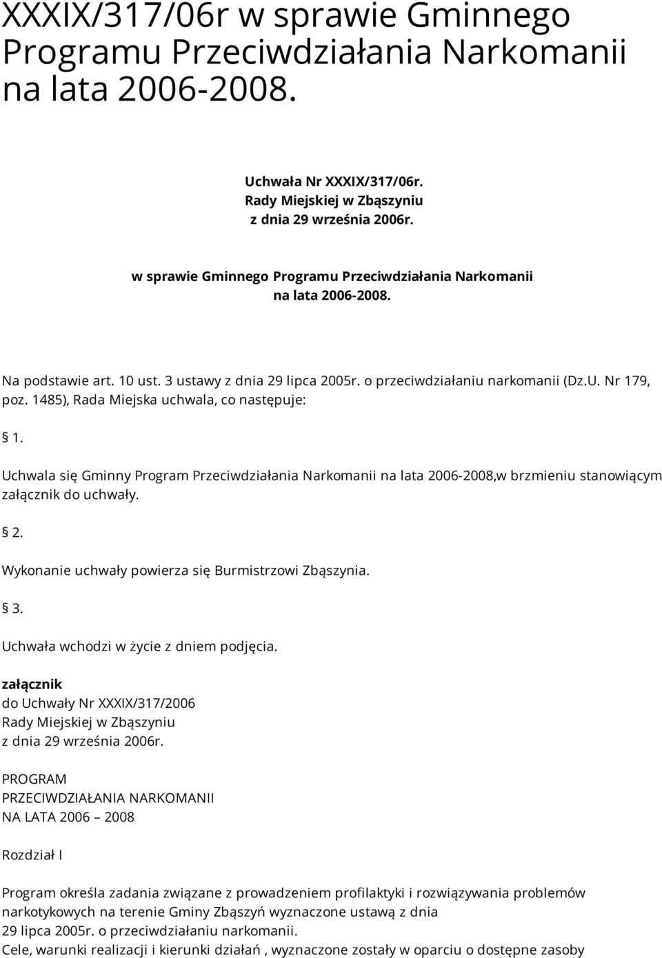 1485), Rada Miejska uchwala, co następuje: 1. Uchwala się Gminny Program Przeciwdziałania Narkomanii na lata 2006-2008,w brzmieniu stanowiącym załącznik do uchwały. 2. Wykonanie uchwały powierza się Burmistrzowi Zbąszynia.