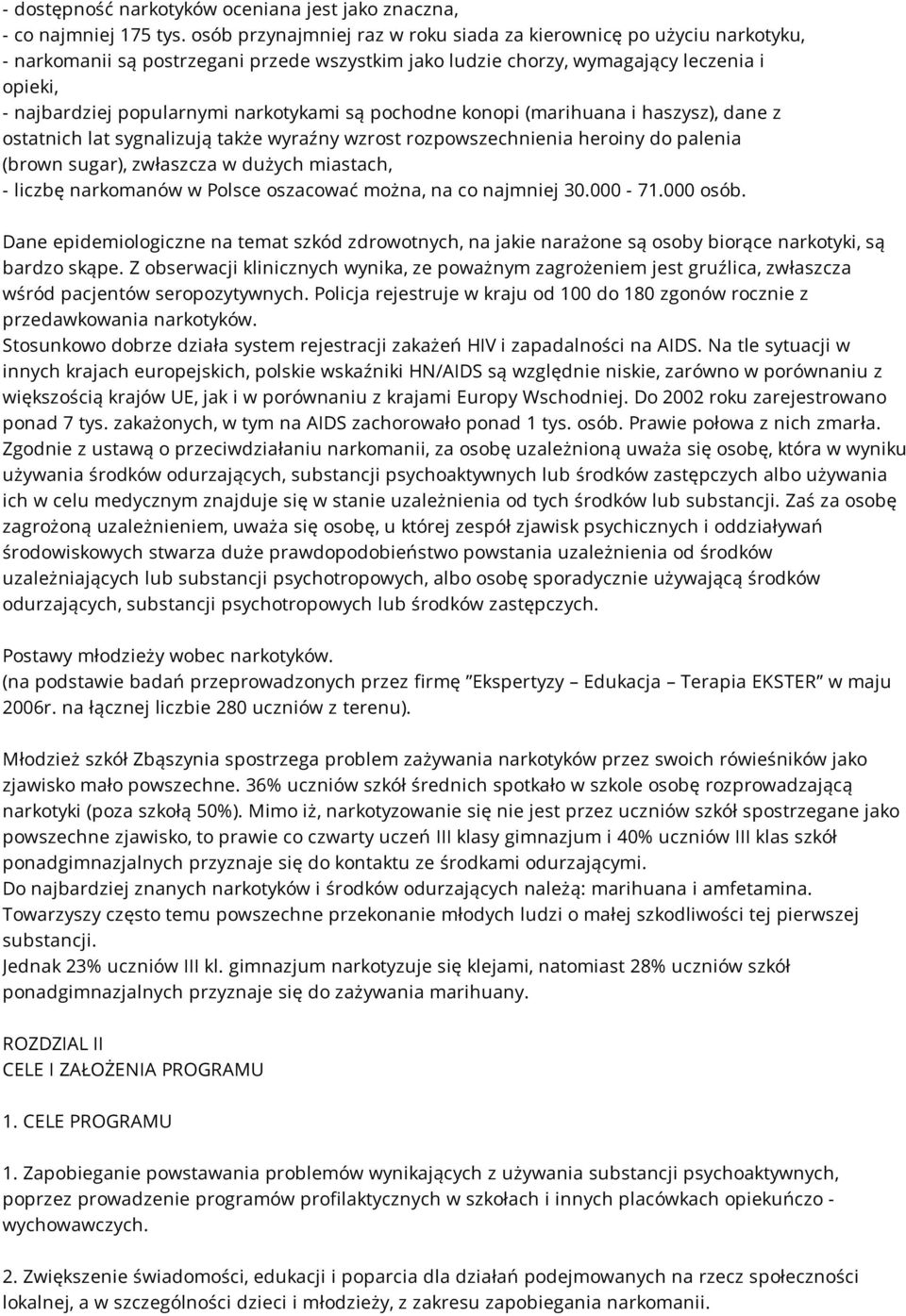 narkotykami są pochodne konopi (marihuana i haszysz), dane z ostatnich lat sygnalizują także wyraźny wzrost rozpowszechnienia heroiny do palenia (brown sugar), zwłaszcza w dużych miastach, - liczbę