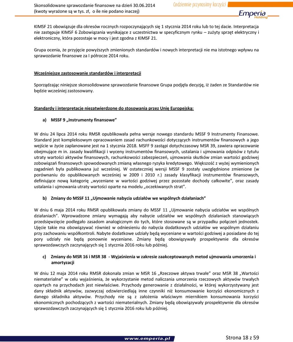 Grupa ocenia, że przyjęcie powyższych zmienionych standardów i nowych interpretacji nie ma istotnego wpływu na sprawozdanie finansowe za I półrocze 2014 roku.