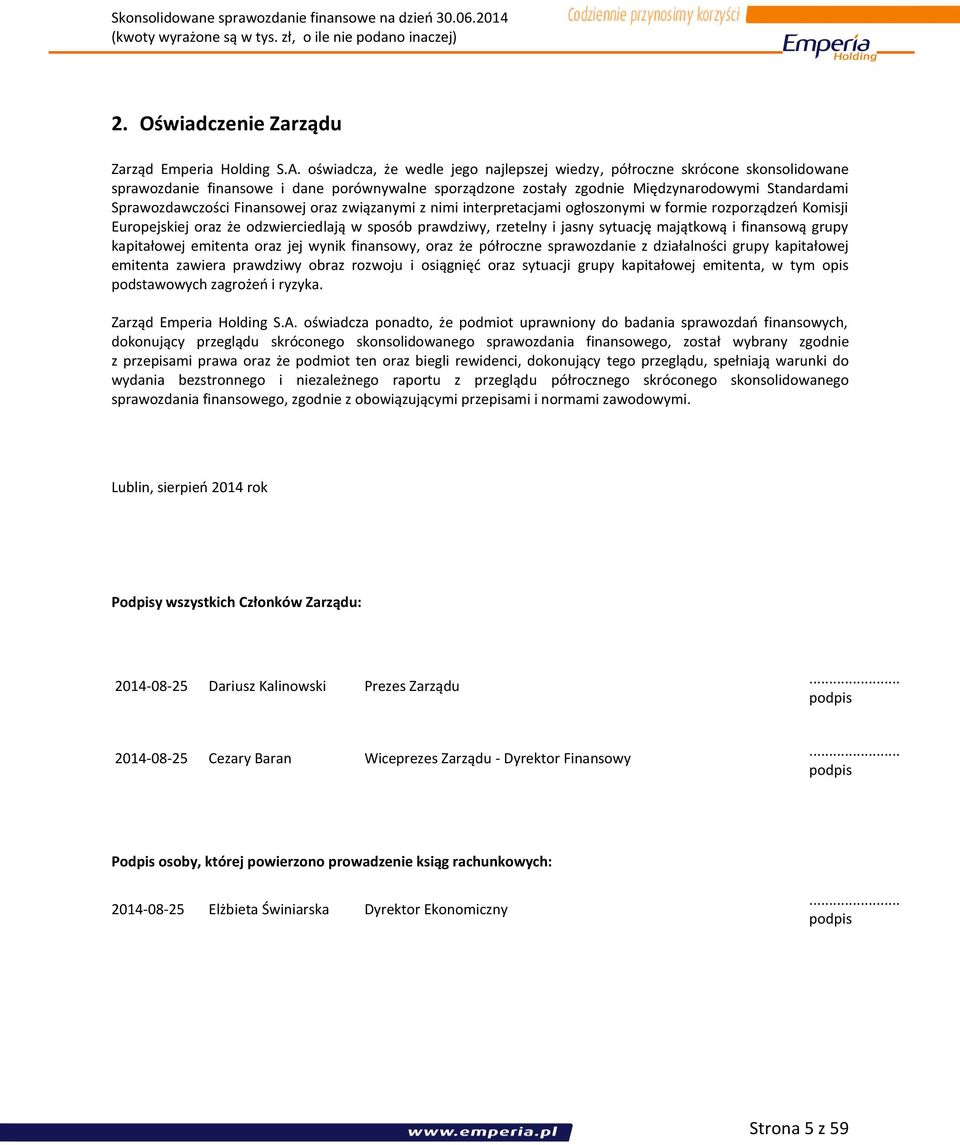 Finansowej oraz związanymi z nimi interpretacjami ogłoszonymi w formie rozporządzeń Komisji Europejskiej oraz że odzwierciedlają w sposób prawdziwy, rzetelny i jasny sytuację majątkową i finansową