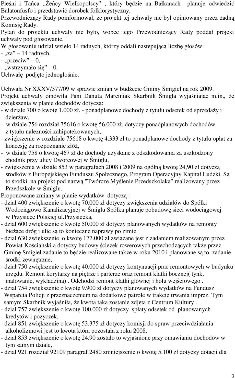 Pytań do projektu uchwały nie było, wobec tego Przewodniczący Rady poddał projekt uchwały pod głosowanie. - za 14 radnych, - wstrzymało się 0. Uchwałę podjęto jednogłośnie.