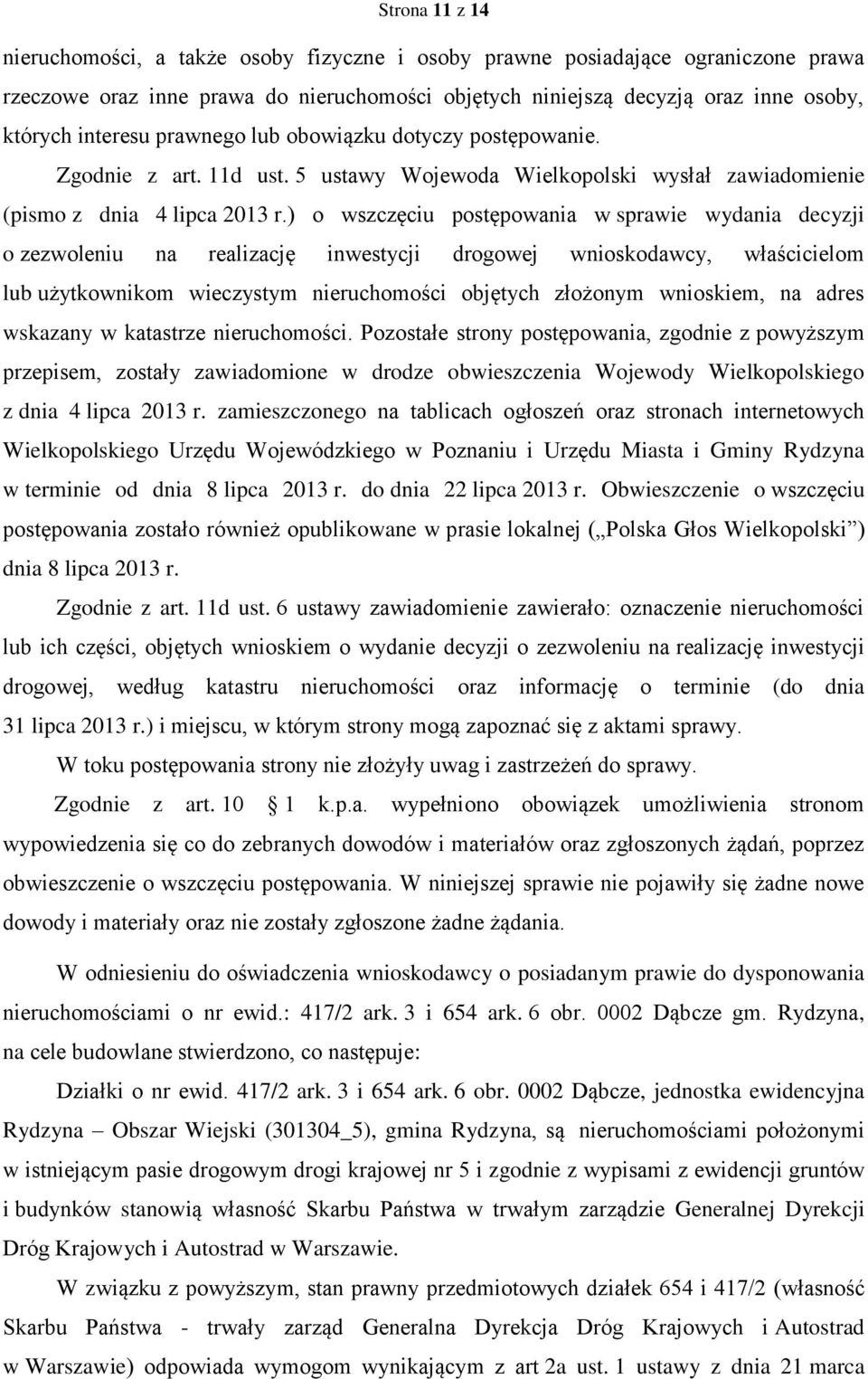 ) o wszczęciu postępowania w sprawie wydania decyzji o zezwoleniu na realizację inwestycji drogowej wnioskodawcy, właścicielom lub użytkownikom wieczystym nieruchomości objętych złożonym wnioskiem,