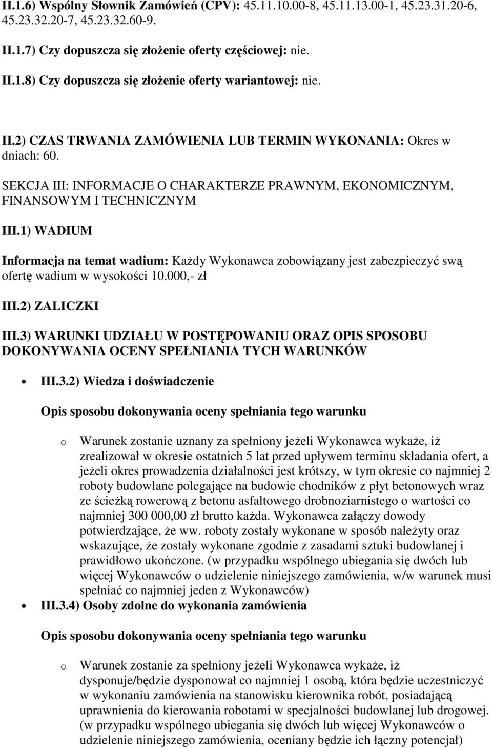 1) WADIUM Informacja na temat wadium: Każdy Wykonawca zobowiązany jest zabezpieczyć swą ofertę wadium w wysokości 10.000,- zł III.2) ZALICZKI III.