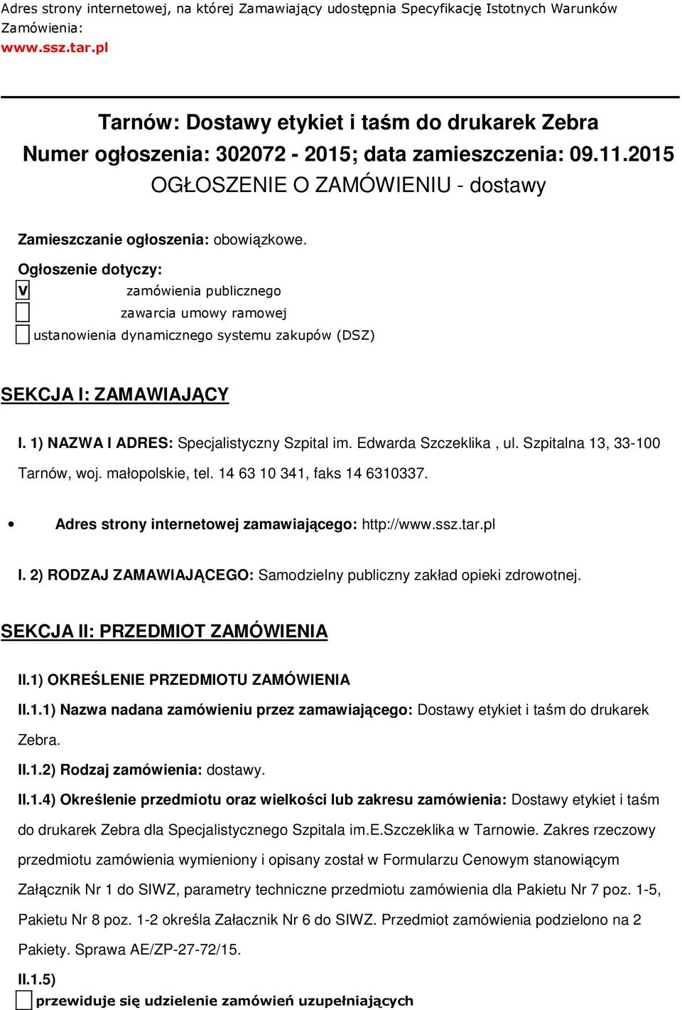 Ogłszenie dtyczy: V zamówienia publiczneg zawarcia umwy ramwej ustanwienia dynamiczneg systemu zakupów (DSZ) SEKCJA I: ZAMAWIAJĄCY I. 1) NAZWA I ADRES: Specjalistyczny Szpital im.