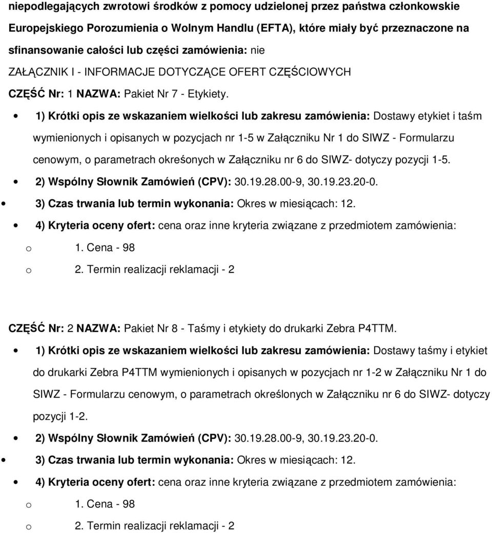 1) Krótki pis ze wskazaniem wielkści lub zakresu zamówienia: Dstawy etykiet i taśm wymieninych i pisanych w pzycjach nr 1-5 w Załączniku Nr 1 d SIWZ - Frmularzu cenwym, parametrach kreśnych w