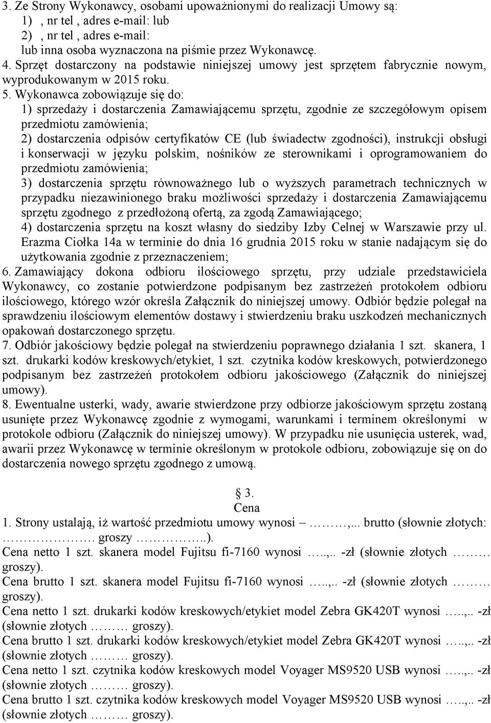 Wykonawca zobowiązuje się do: 1) sprzedaży i dostarczenia Zamawiającemu sprzętu, zgodnie ze szczegółowym opisem przedmiotu zamówienia; 2) dostarczenia odpisów certyfikatów CE (lub świadectw