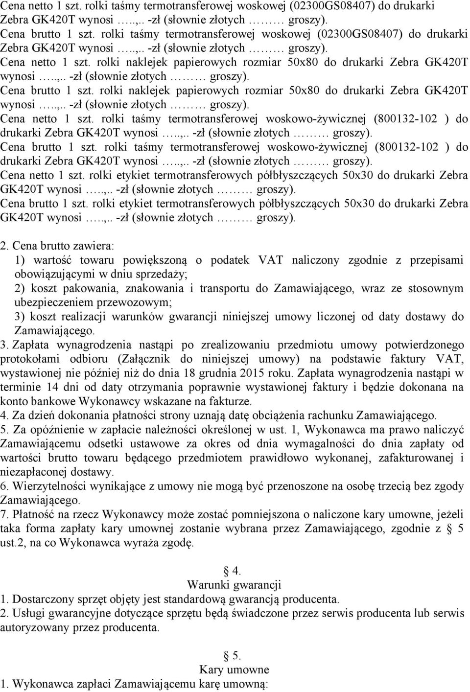 rolki naklejek papierowych rozmiar 50x80 do drukarki Zebra GK420T wynosi..,.. -zł Cena netto 1 szt. rolki taśmy termotransferowej woskowo-żywicznej (800132-102 ) do drukarki Zebra GK420T wynosi..,.. -zł Cena brutto 1 szt.