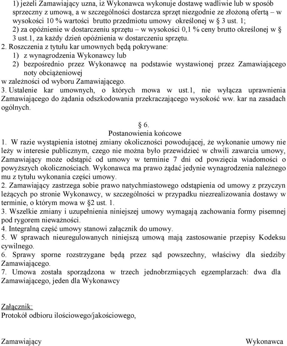 za opóźnienie w dostarczeniu sprzętu w wysokości 0,1 % ceny brutto określonej w 3 ust.1, za każdy dzień opóźnienia w dostarczeniu sprzętu. 2.