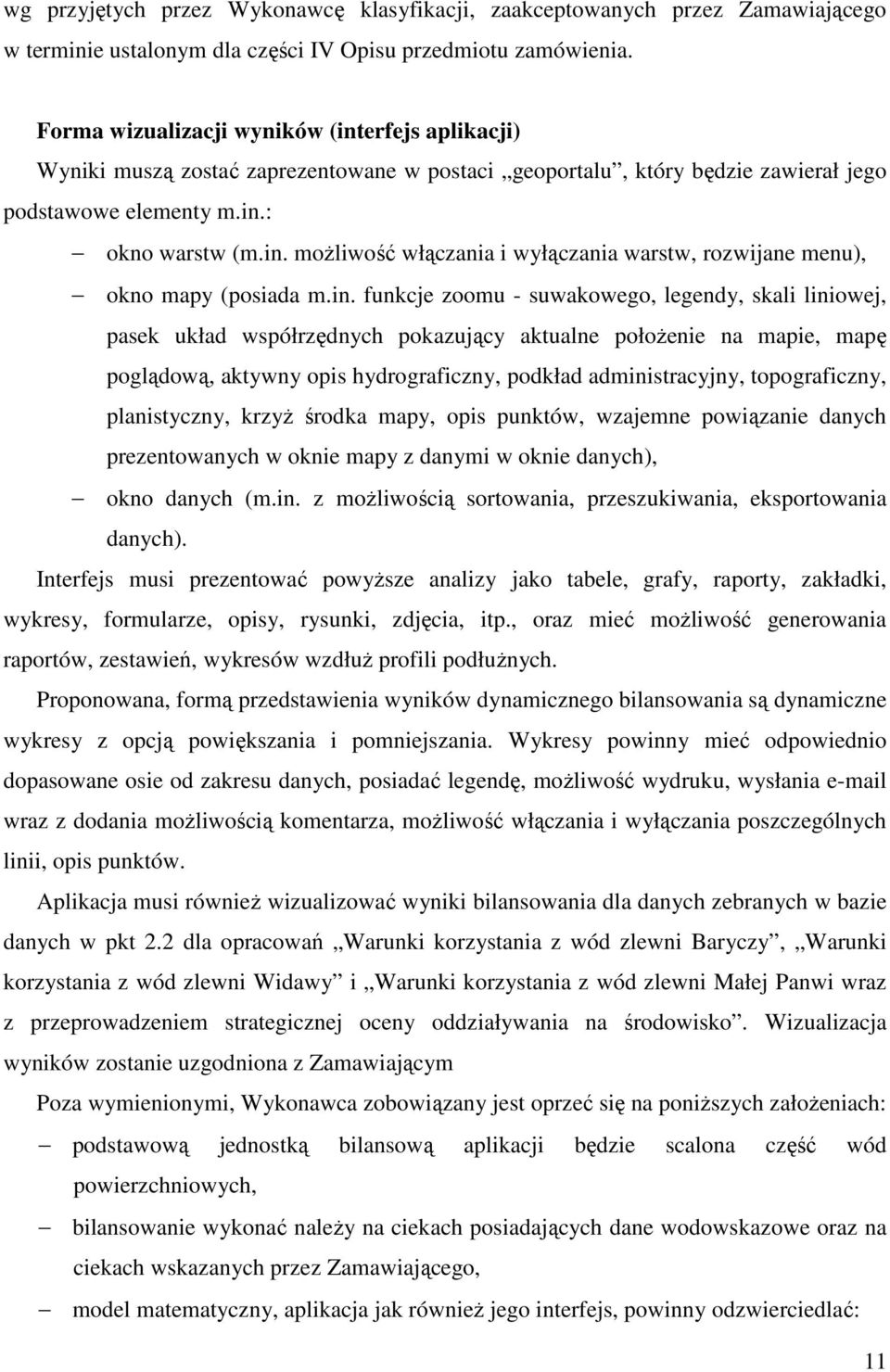 in. funkcje zoomu - suwakowego, legendy, skali liniowej, pasek układ współrzędnych pokazujący aktualne położenie na mapie, mapę poglądową, aktywny opis hydrograficzny, podkład administracyjny,