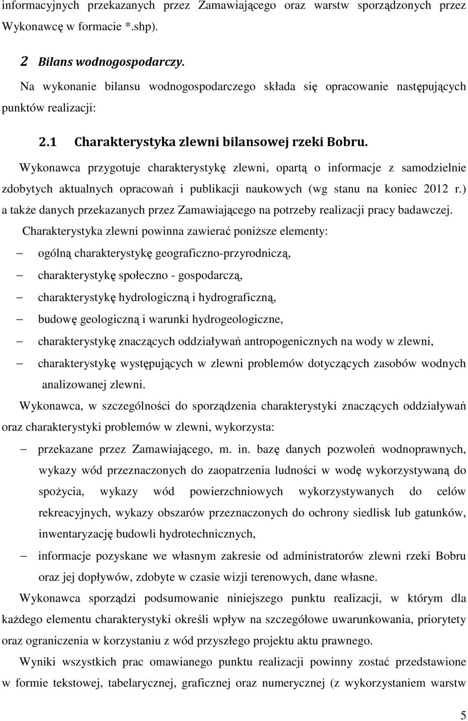 Wykonawca przygotuje charakterystykę zlewni, opartą o informacje z samodzielnie zdobytych aktualnych opracowań i publikacji naukowych (wg stanu na koniec 2012 r.