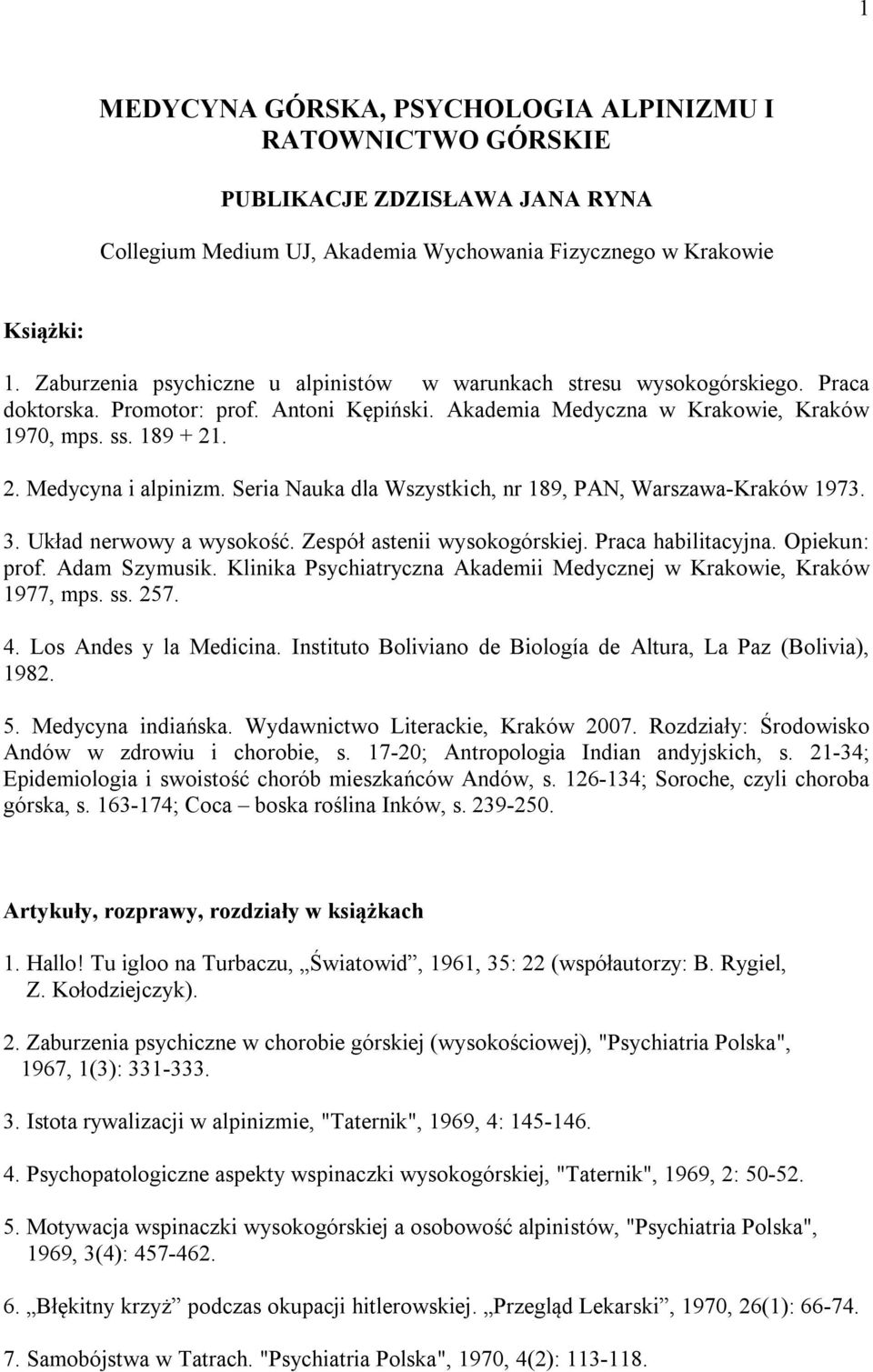 . 2. Medycyna i alpinizm. Seria Nauka dla Wszystkich, nr 189, PAN, Warszawa-Kraków 1973. 3. Układ nerwowy a wysokość. Zespół astenii wysokogórskiej. Praca habilitacyjna. Opiekun: prof. Adam Szymusik.