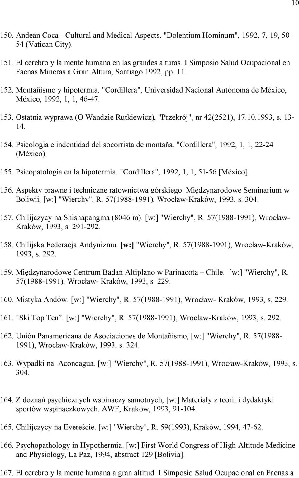 153. Ostatnia wyprawa (O Wandzie Rutkiewicz), "Przekrój", nr 42(2521), 17.10.1993, s. 13-14. 154. Psicologia e indentidad del socorrista de montaña. "Cordillera", 1992, 1, 1, 22-24 (México). 155.