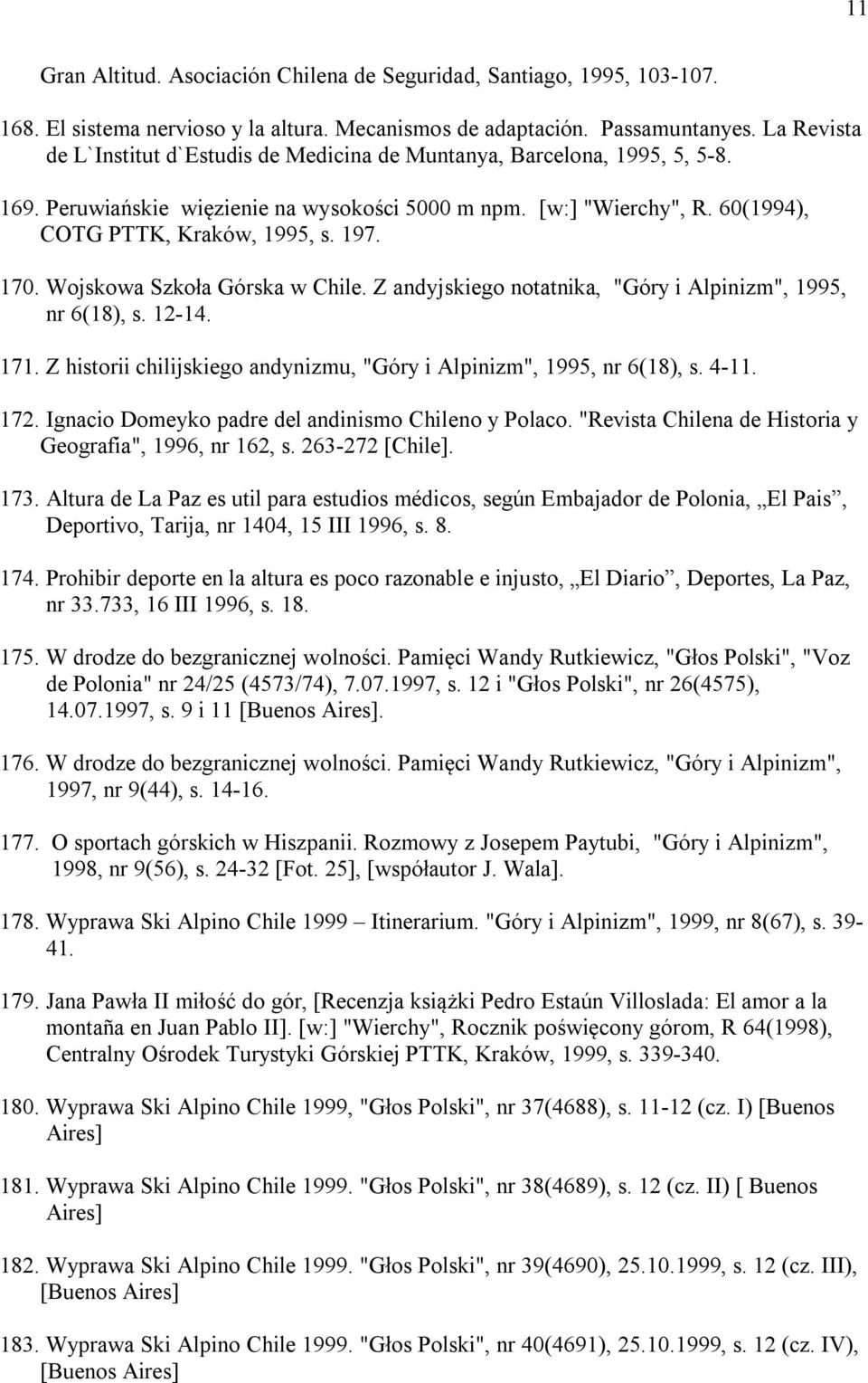 170. Wojskowa Szkoła Górska w Chile. Z andyjskiego notatnika, "Góry i Alpinizm", 1995, nr 6(18), s. 12-14. 171. Z historii chilijskiego andynizmu, "Góry i Alpinizm", 1995, nr 6(18), s. 4-11. 172.