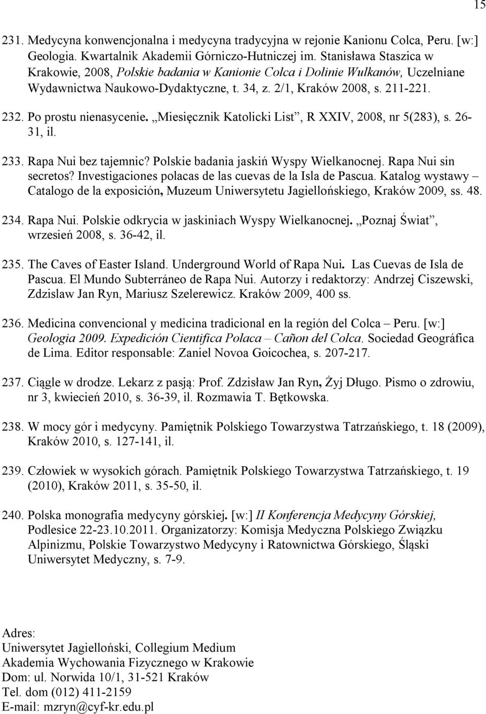 Po prostu nienasycenie. Miesięcznik Katolicki List, R XXIV, 2008, nr 5(283), s. 26-31, il. 233. Rapa Nui bez tajemnic? Polskie badania jaskiń Wyspy Wielkanocnej. Rapa Nui sin secretos?