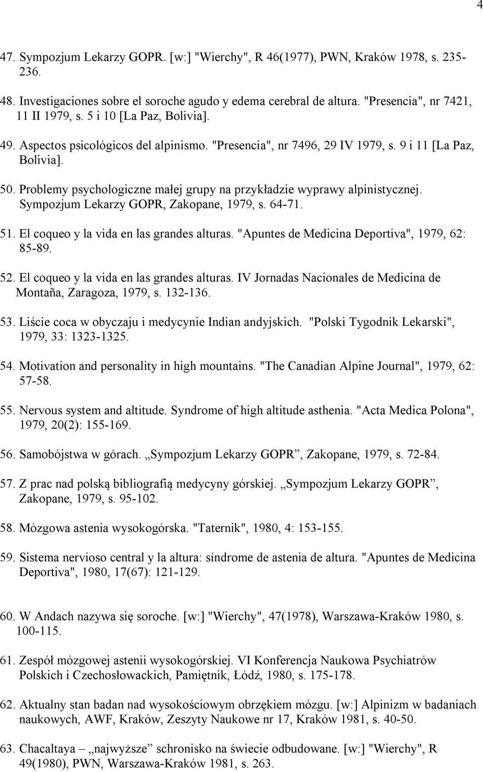 Problemy psychologiczne małej grupy na przykładzie wyprawy alpinistycznej. Sympozjum Lekarzy GOPR, Zakopane, 1979, s. 64-71. 51. El coqueo y la vida en las grandes alturas.