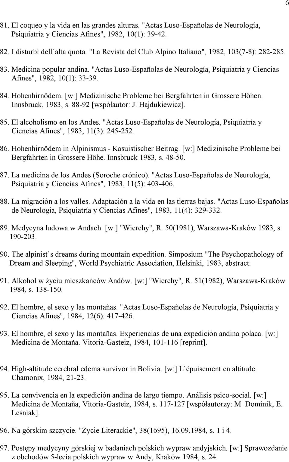 [w:] Medizinische Probleme bei Bergfahrten in Grossere Höhen. Innsbruck, 1983, s. 88-92 [współautor: J. Hajdukiewicz]. 85. El alcoholismo en los Andes.