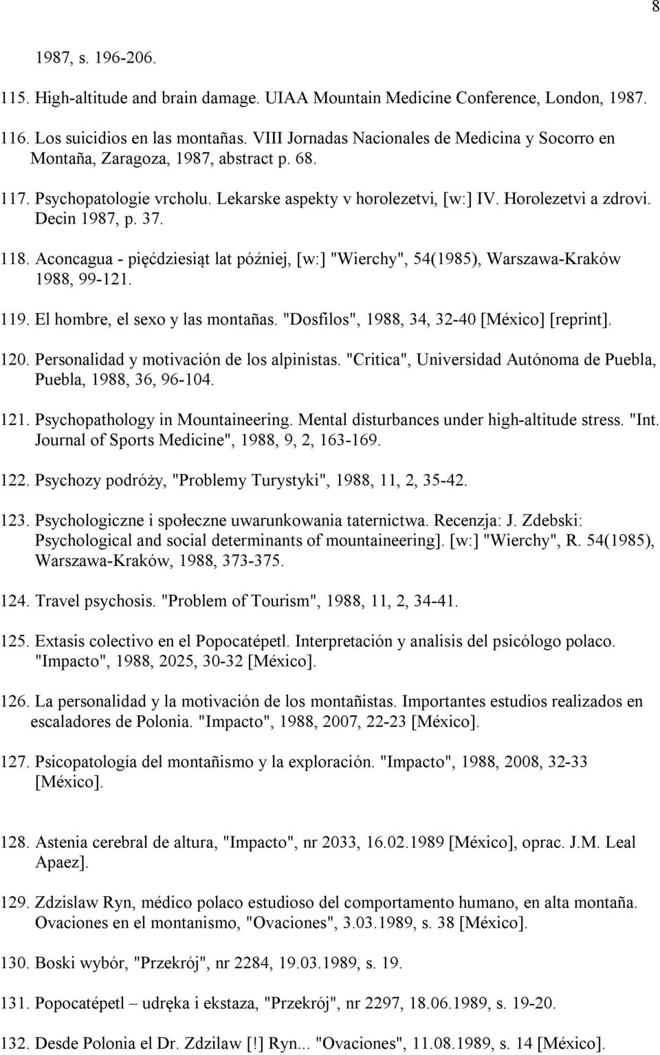 37. 118. Aconcagua - pięćdziesiąt lat później, [w:] "Wierchy", 54(1985), Warszawa-Kraków 1988, 99-121. 119. El hombre, el sexo y las montañas. "Dosfilos", 1988, 34, 32-40 [México] [reprint]. 120.