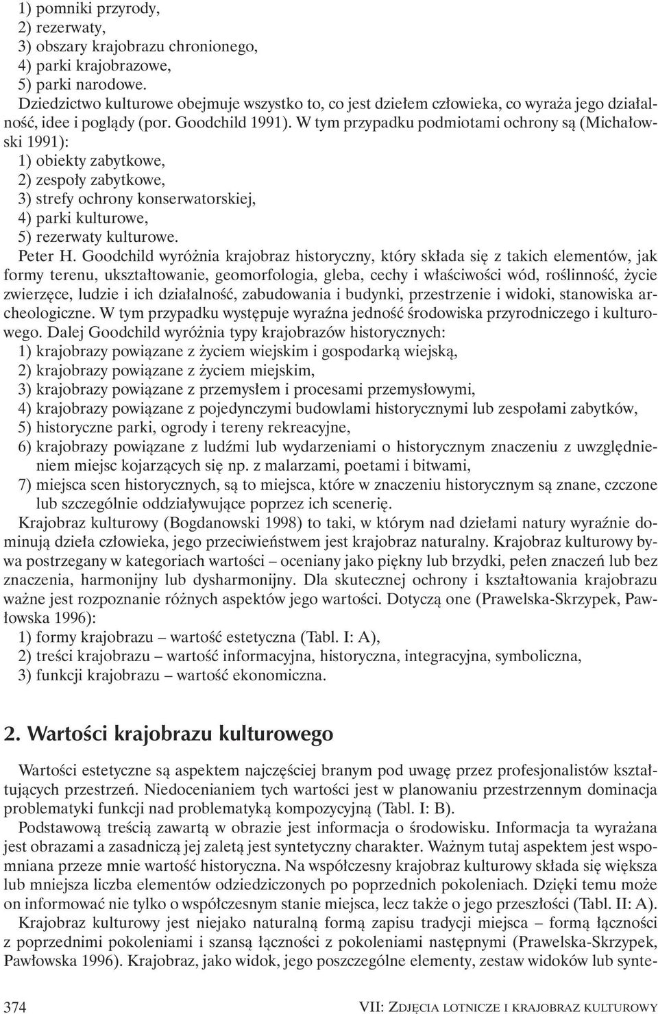 W tym przypadku podmiotami ochrony sà (Micha owski 1991): 1) obiekty zabytkowe, 2) zespo y zabytkowe, 3) strefy ochrony konserwatorskiej, 4) parki kulturowe, 5) rezerwaty kulturowe. Peter H.