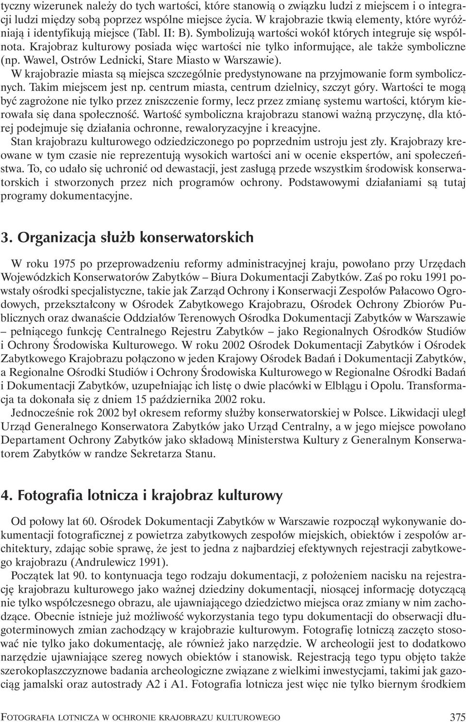 Krajobraz kulturowy posiada wi c wartoêci nie tylko informujàce, ale tak e symboliczne (np. Wawel, Ostrów Lednicki, Stare Miasto w Warszawie).