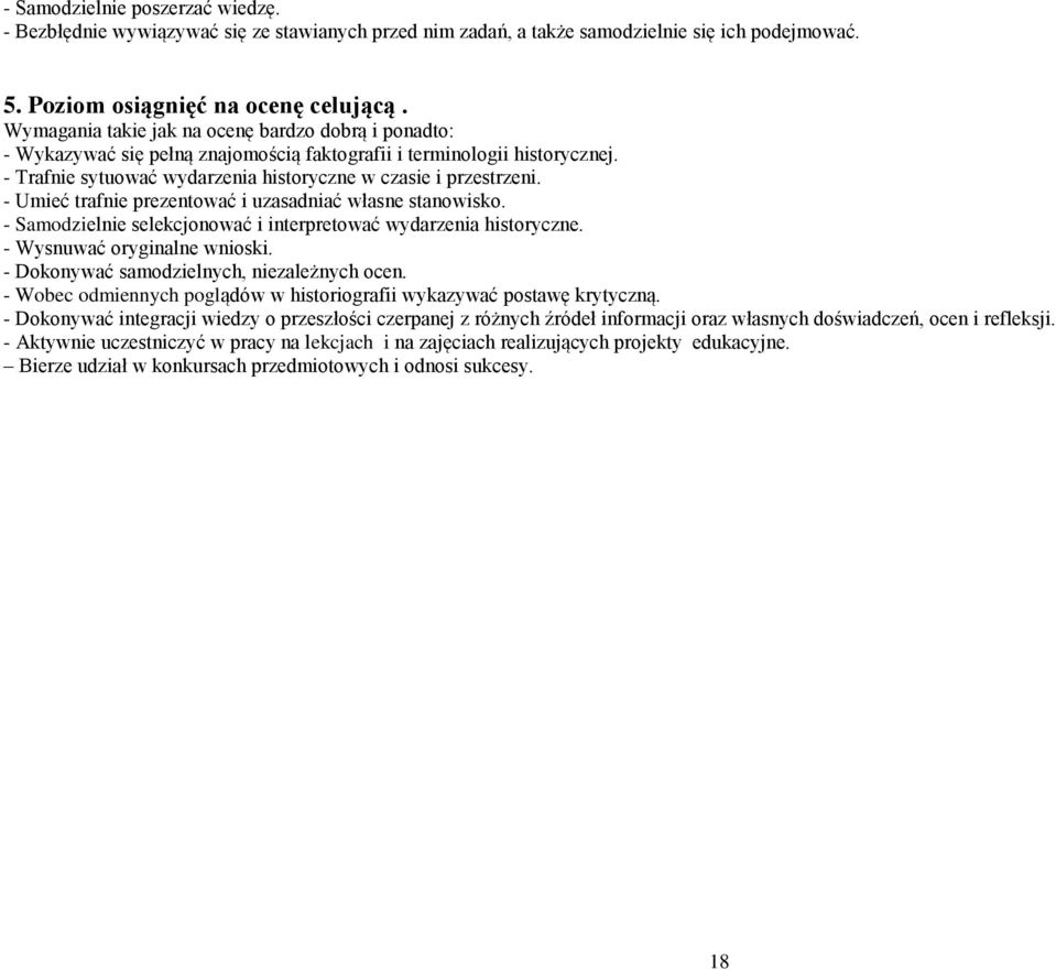 - Umieć trafnie prezentować i uzasadniać własne stanowisko. - Samodzielnie selekcjonować i interpretować wydarzenia historyczne. - Wysnuwać oryginalne wnioski.
