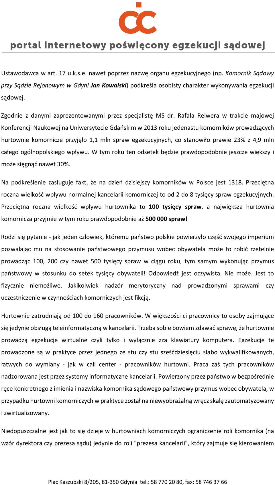 Rafała Reiwera w trakcie majowej Konferencji Naukowej na Uniwersytecie Gdańskim w 2013 roku jedenastu komorników prowadzących hurtownie komornicze przyjęło 1,1 mln spraw egzekucyjnych, co stanowiło