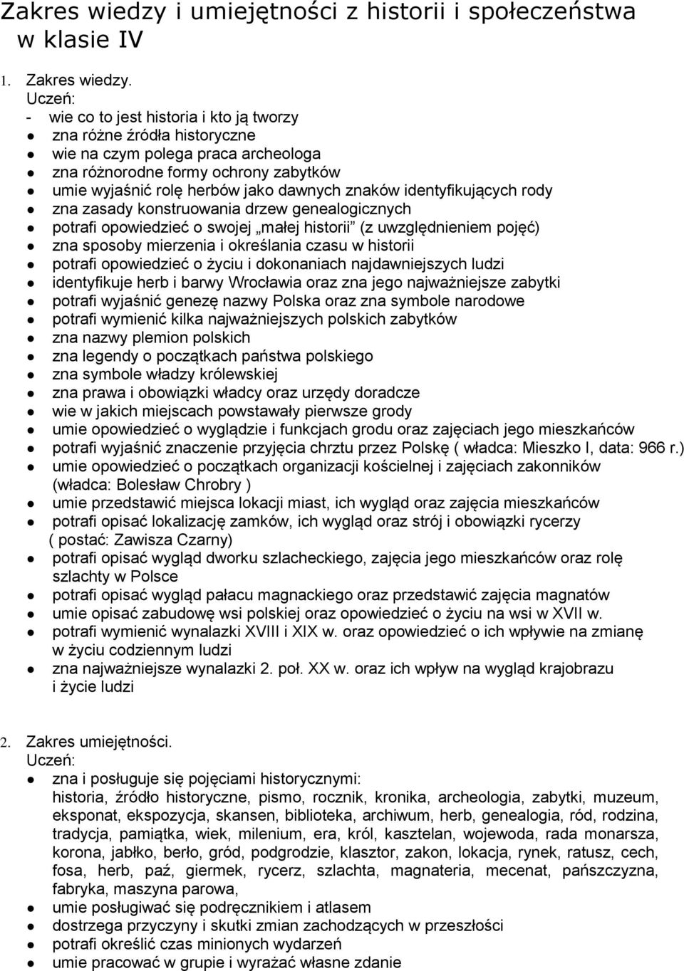 identyfikujących rody zna zasady konstruowania drzew genealogicznych potrafi opowiedzieć o swojej małej historii (z uwzględnieniem pojęć) zna sposoby mierzenia i określania czasu w historii potrafi