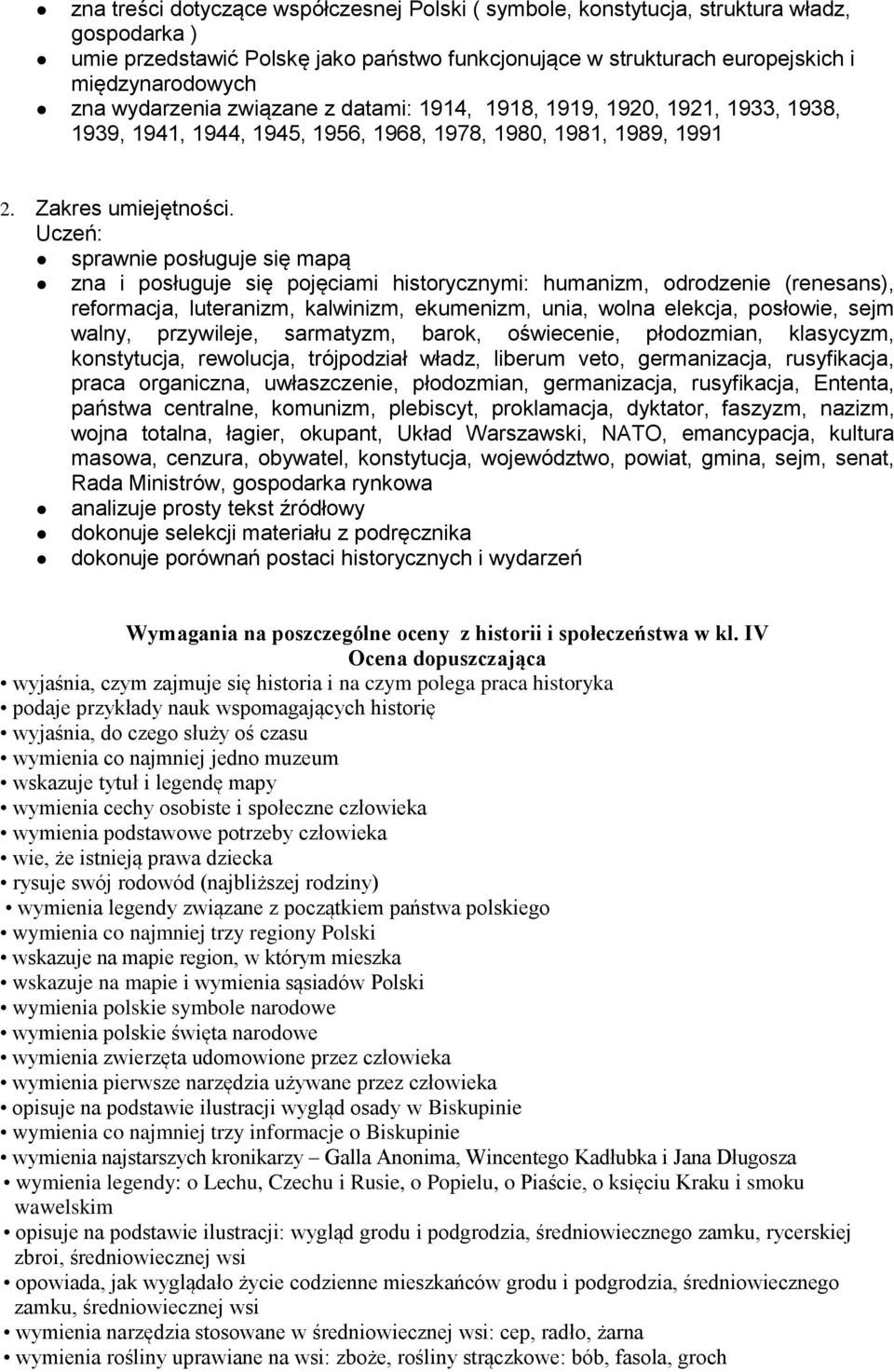 Uczeń: sprawnie posługuje się mapą zna i posługuje się pojęciami historycznymi: humanizm, odrodzenie (renesans), reformacja, luteranizm, kalwinizm, ekumenizm, unia, wolna elekcja, posłowie, sejm