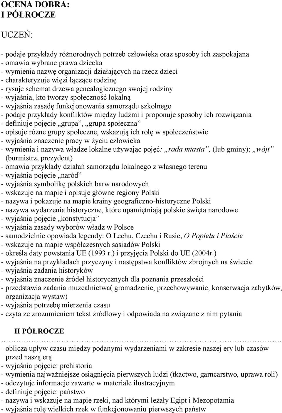 przykłady konfliktów między ludźmi i proponuje sposoby ich rozwiązania - definiuje pojęcie grupa, grupa społeczna - opisuje różne grupy społeczne, wskazują ich rolę w społeczeństwie - wyjaśnia