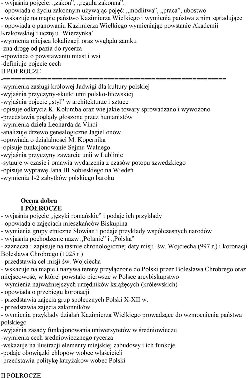 powstawaniu miast i wsi -definiuje pojęcie cech I -============================================================ -wymienia zasługi królowej Jadwigi dla kultury polskiej -wyjaśnia przyczyny-skutki unii