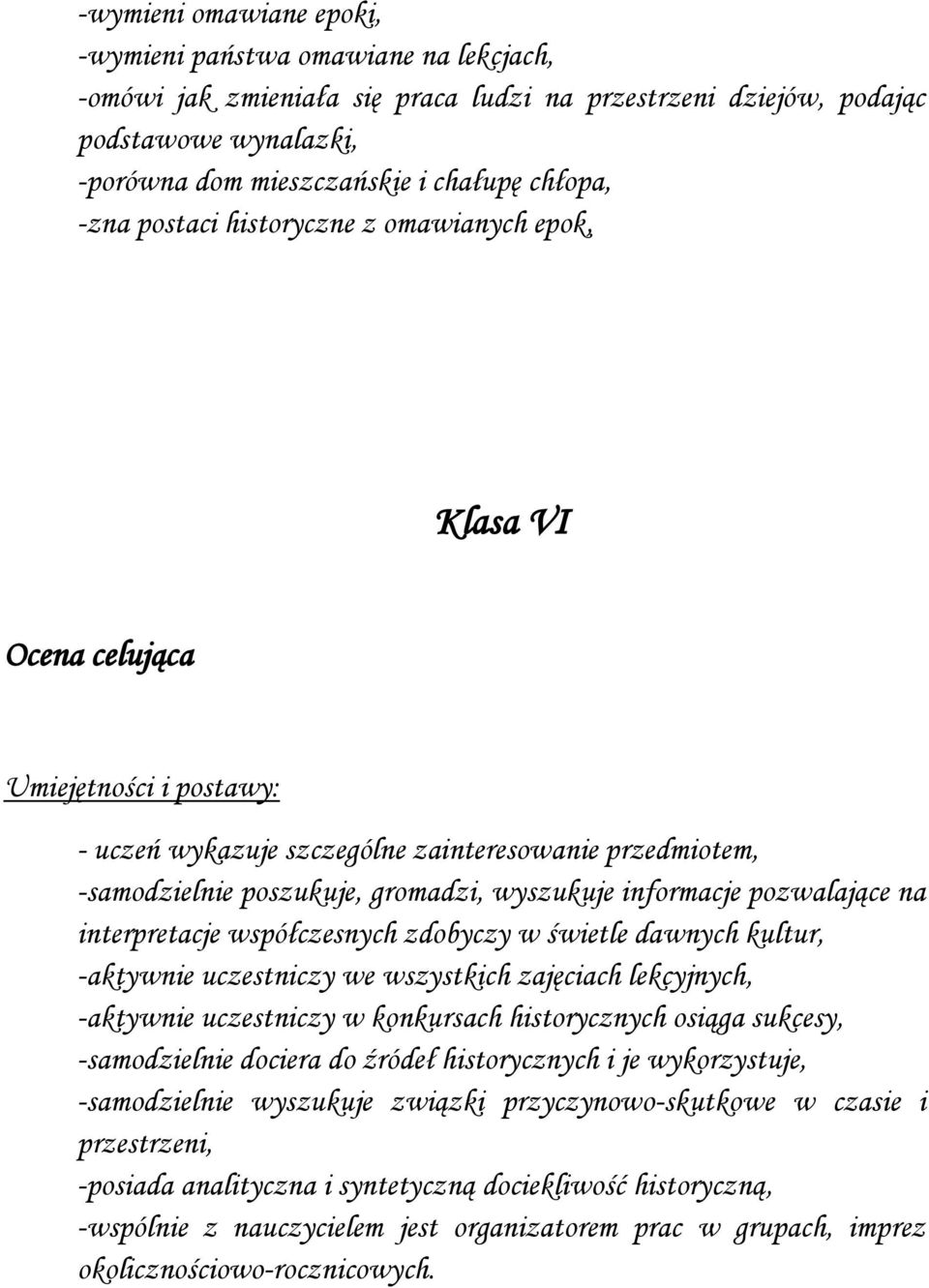 interpretacje współczesnych zdobyczy w świetle dawnych kultur, -aktywnie uczestniczy we wszystkich zajęciach lekcyjnych, -aktywnie uczestniczy w konkursach historycznych osiąga sukcesy, -samodzielnie