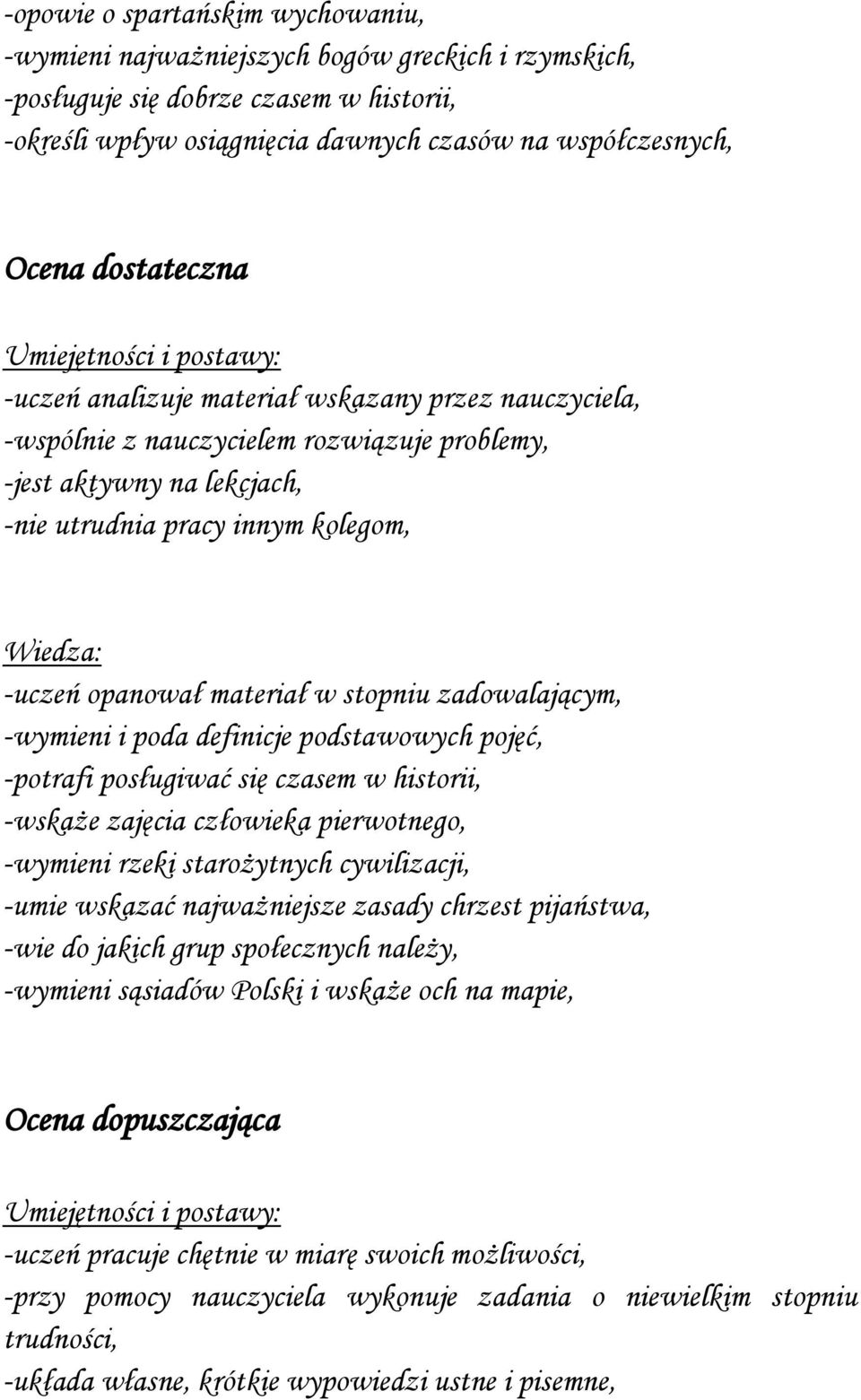 w stopniu zadowalającym, -wymieni i poda definicje podstawowych pojęć, -potrafi posługiwać się czasem w historii, -wskaże zajęcia człowieka pierwotnego, -wymieni rzeki starożytnych cywilizacji, -umie