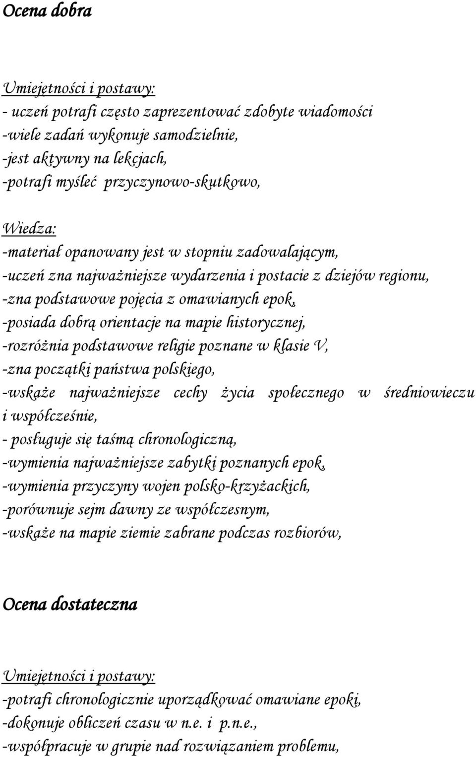 podstawowe religie poznane w klasie V, -zna początki państwa polskiego, -wskaże najważniejsze cechy życia społecznego w średniowieczu i współcześnie, - posługuje się taśmą chronologiczną, -wymienia