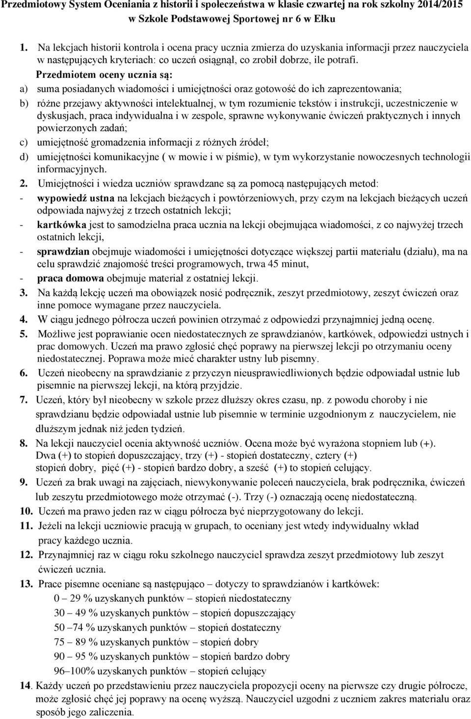 Przedmiotem oceny ucznia są: a) suma posiadanych wiadomości i umiejętności oraz gotowość do ich zaprezentowania; b) różne przejawy aktywności intelektualnej, w tym rozumienie tekstów i instrukcji,