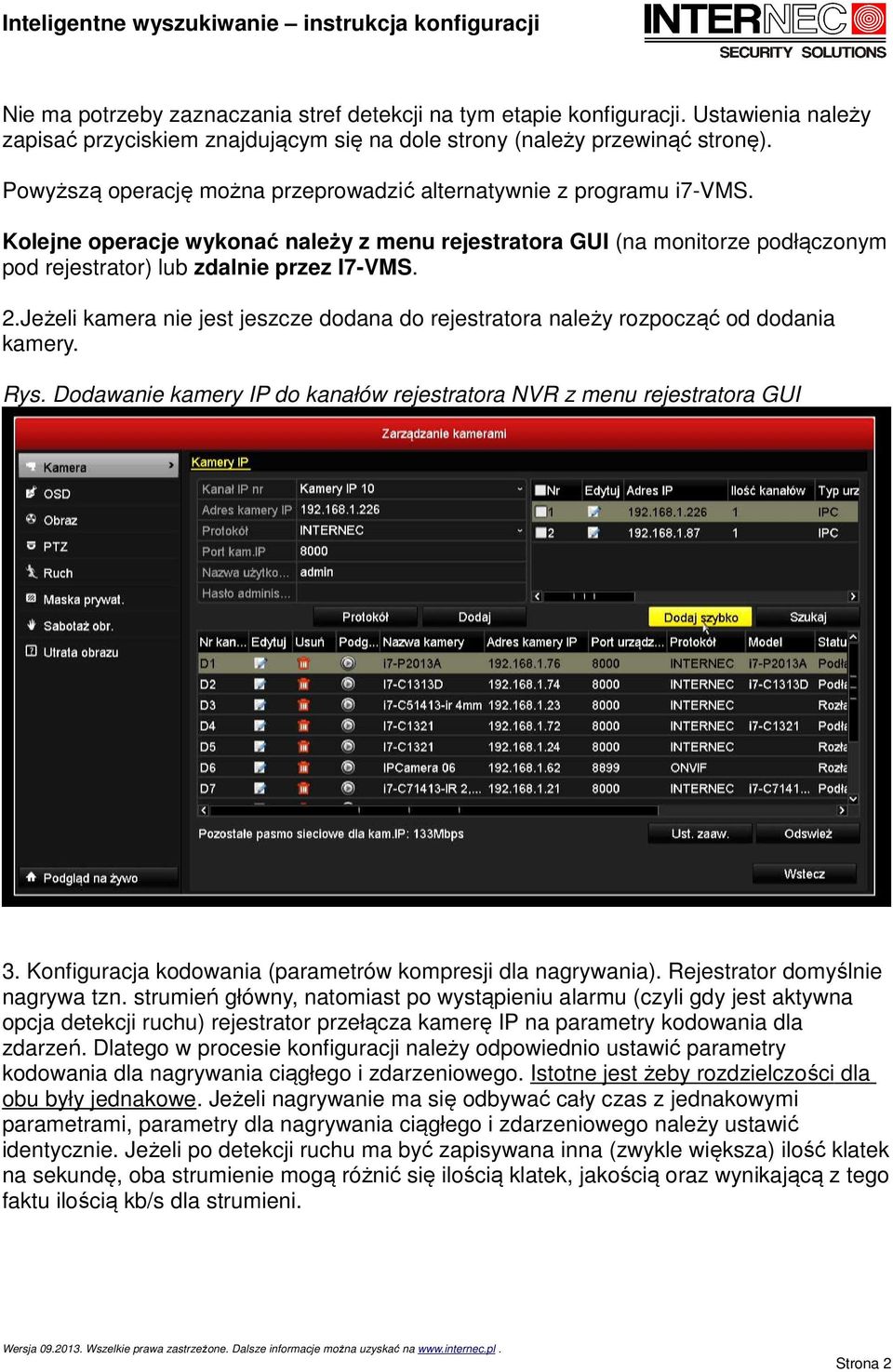 Jeżeli kamera nie jest jeszcze dodana do rejestratora należy rozpocząć od dodania kamery. Rys. Dodawanie kamery IP do kanałów rejestratora NVR z menu rejestratora GUI 3.