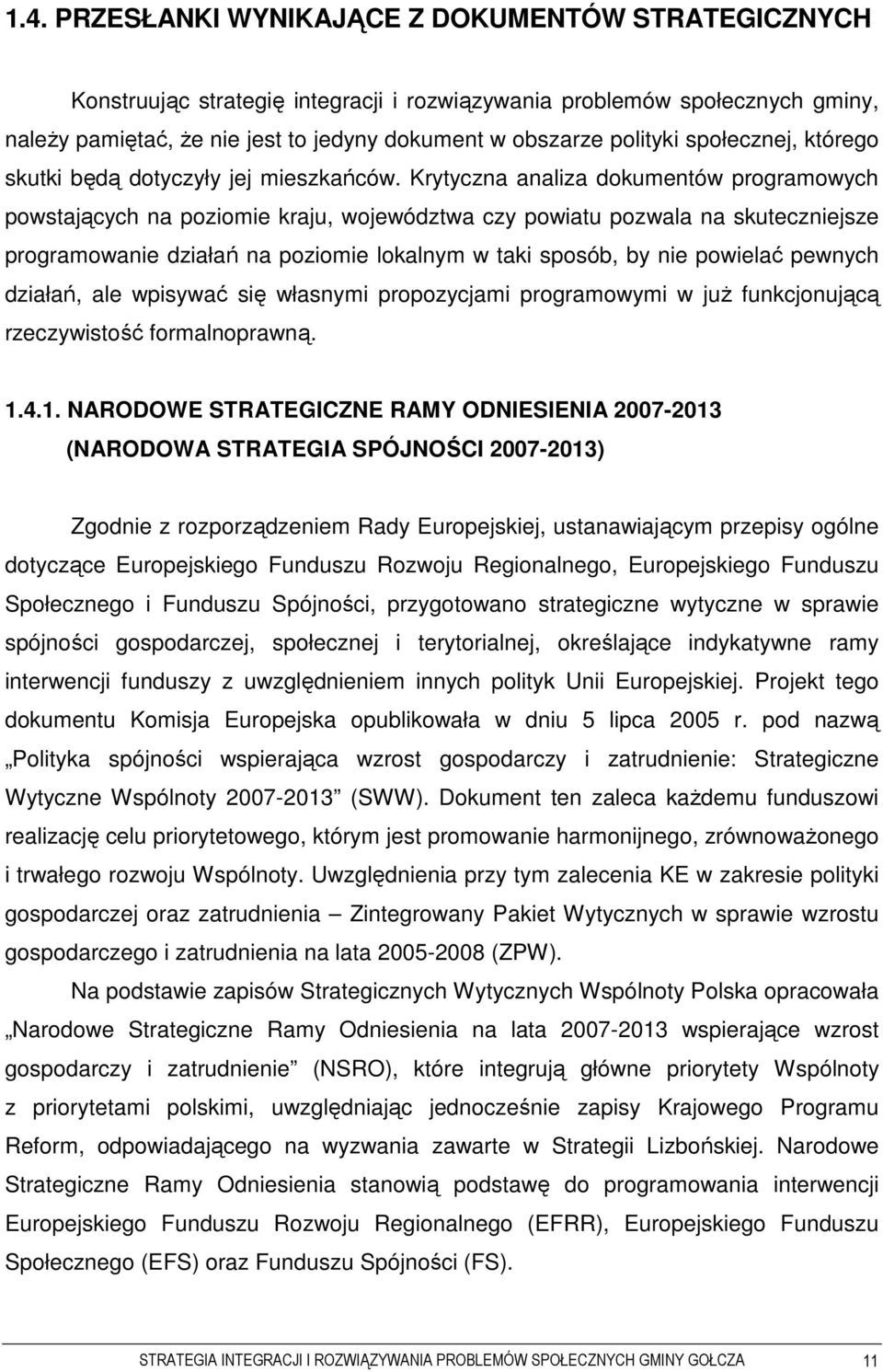 Krytyczna analiza dokumentów programowych powstających na poziomie kraju, województwa czy powiatu pozwala na skuteczniejsze programowanie działań na poziomie lokalnym w taki sposób, by nie powielać