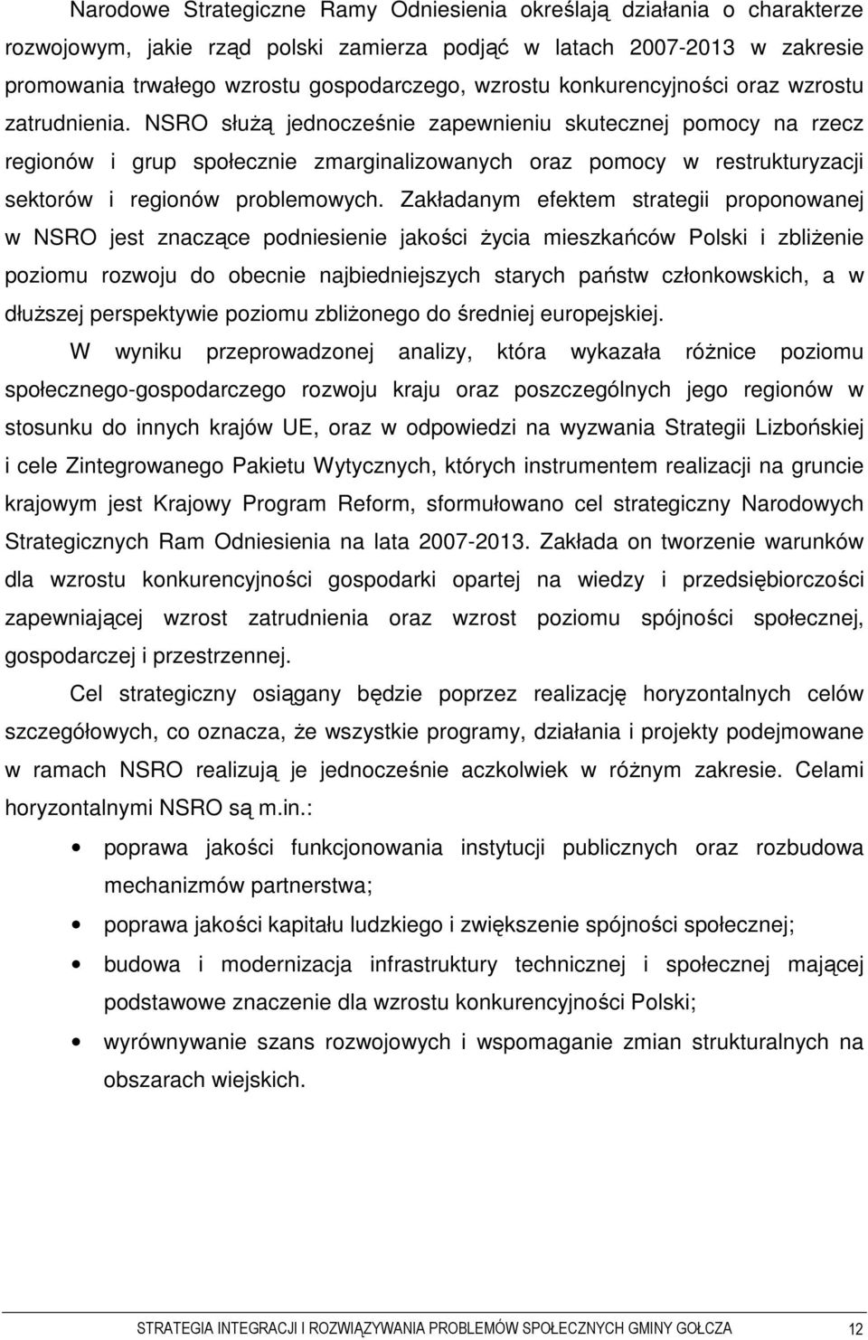 NSRO słuŝą jednocześnie zapewnieniu skutecznej pomocy na rzecz regionów i grup społecznie zmarginalizowanych oraz pomocy w restrukturyzacji sektorów i regionów problemowych.