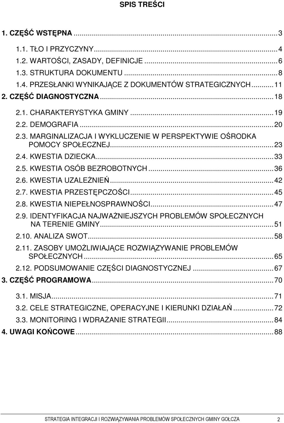 KWESTIA OSÓB BEZROBOTNYCH... 36 2.6. KWESTIA UZALEśNIEŃ... 42 2.7. KWESTIA PRZESTĘPCZOŚCI... 45 2.8. KWESTIA NIEPEŁNOSPRAWNOŚCI... 47 2.9.