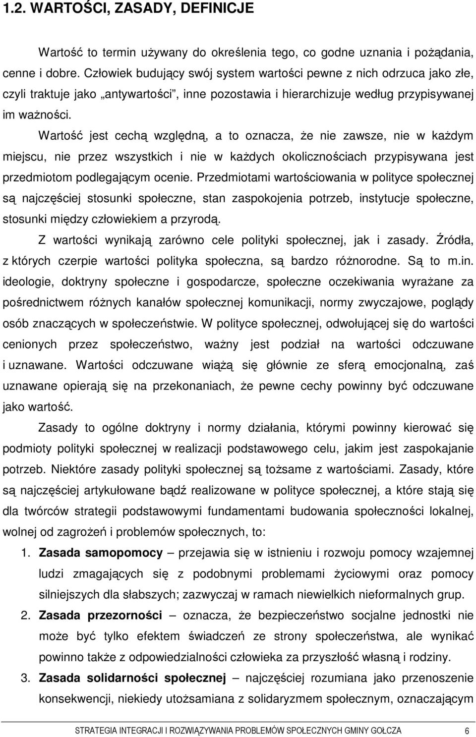 Wartość jest cechą względną, a to oznacza, Ŝe nie zawsze, nie w kaŝdym miejscu, nie przez wszystkich i nie w kaŝdych okolicznościach przypisywana jest przedmiotom podlegającym ocenie.