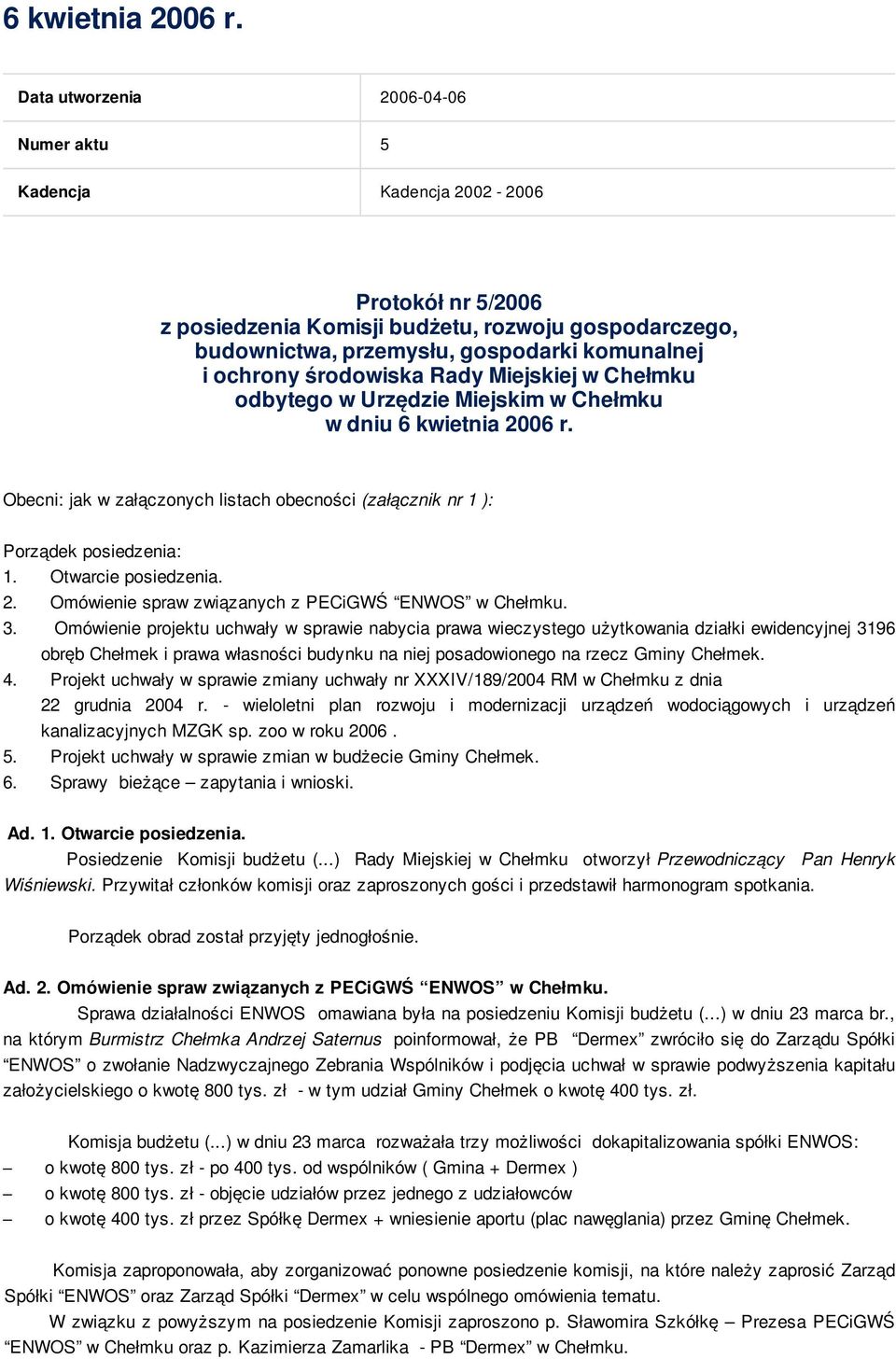 środowiska Rady Miejskiej w Chełmku odbytego w Urzędzie Miejskim w Chełmku w dniu  Obecni: jak w załączonych listach obecności (załącznik nr 1 ): Porządek posiedzenia: 1. Otwarcie posiedzenia. 2.