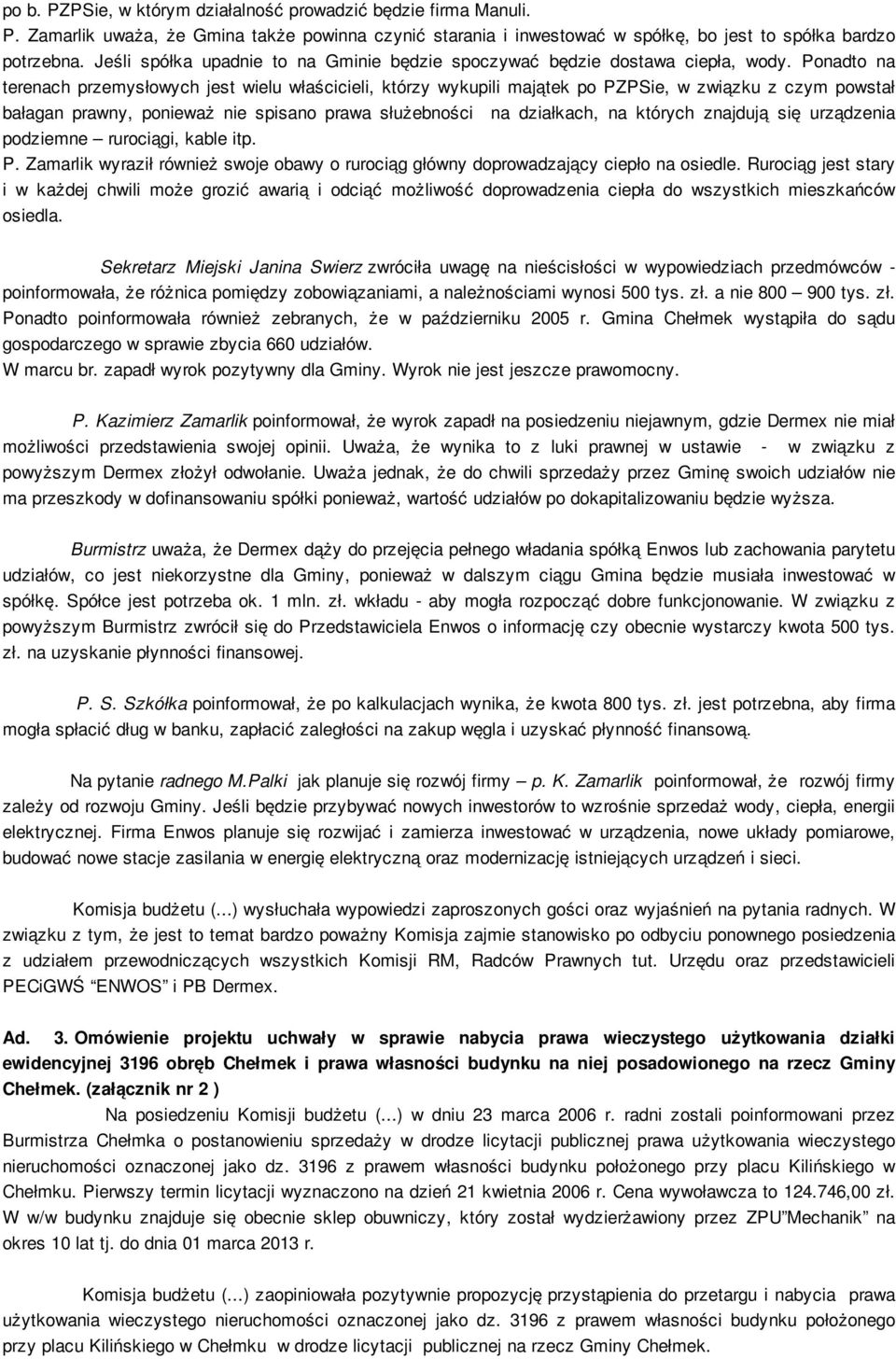 Ponadto na terenach przemysłowych jest wielu właścicieli, którzy wykupili majątek po PZPSie, w związku z czym powstał bałagan prawny, ponieważ nie spisano prawa służebności na działkach, na których