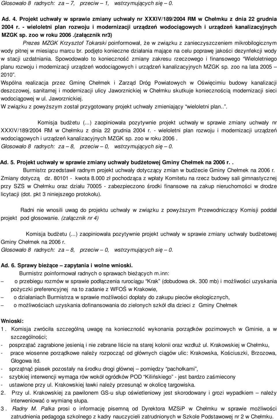 (załącznik nr3) Prezes MZGK Krzysztof Tokarski poinformował, że w związku z zanieczyszczeniem mikrobilogicznym wody pitnej w miesiącu marcu br.