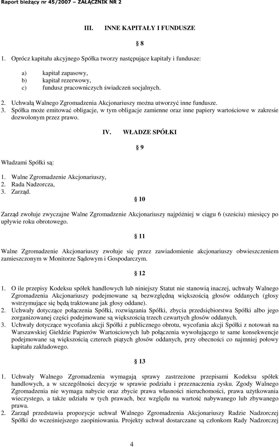 IV. WŁADZE SPÓŁKI 9 Władzami Spółki są: 1. Walne Zgromadzenie Akcjonariuszy, 2. Rada Nadzorcza, 3. Zarząd.