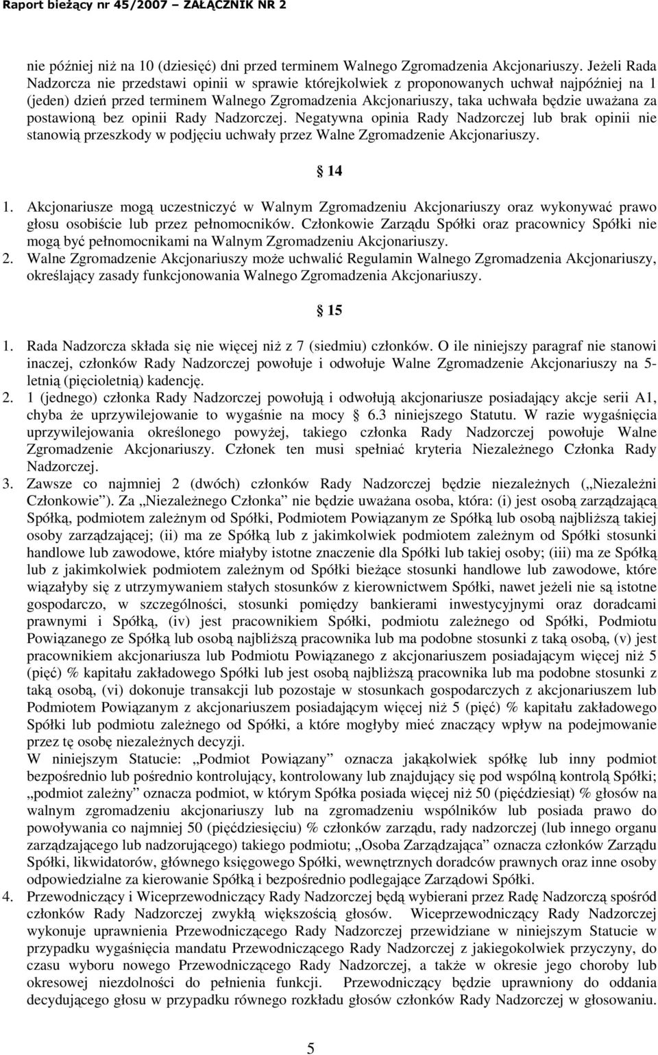 za postawioną bez opinii Rady Nadzorczej. Negatywna opinia Rady Nadzorczej lub brak opinii nie stanowią przeszkody w podjęciu uchwały przez Walne Zgromadzenie Akcjonariuszy. 14 1.