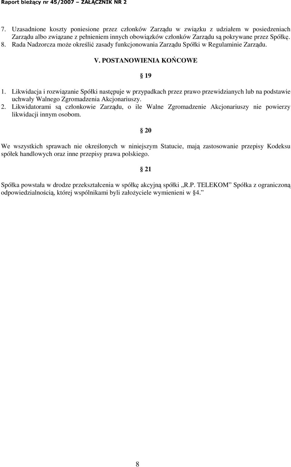 Likwidacja i rozwiązanie Spółki następuje w przypadkach przez prawo przewidzianych lub na podstawie uchwały Walnego Zgromadzenia Akcjonariuszy. 2.