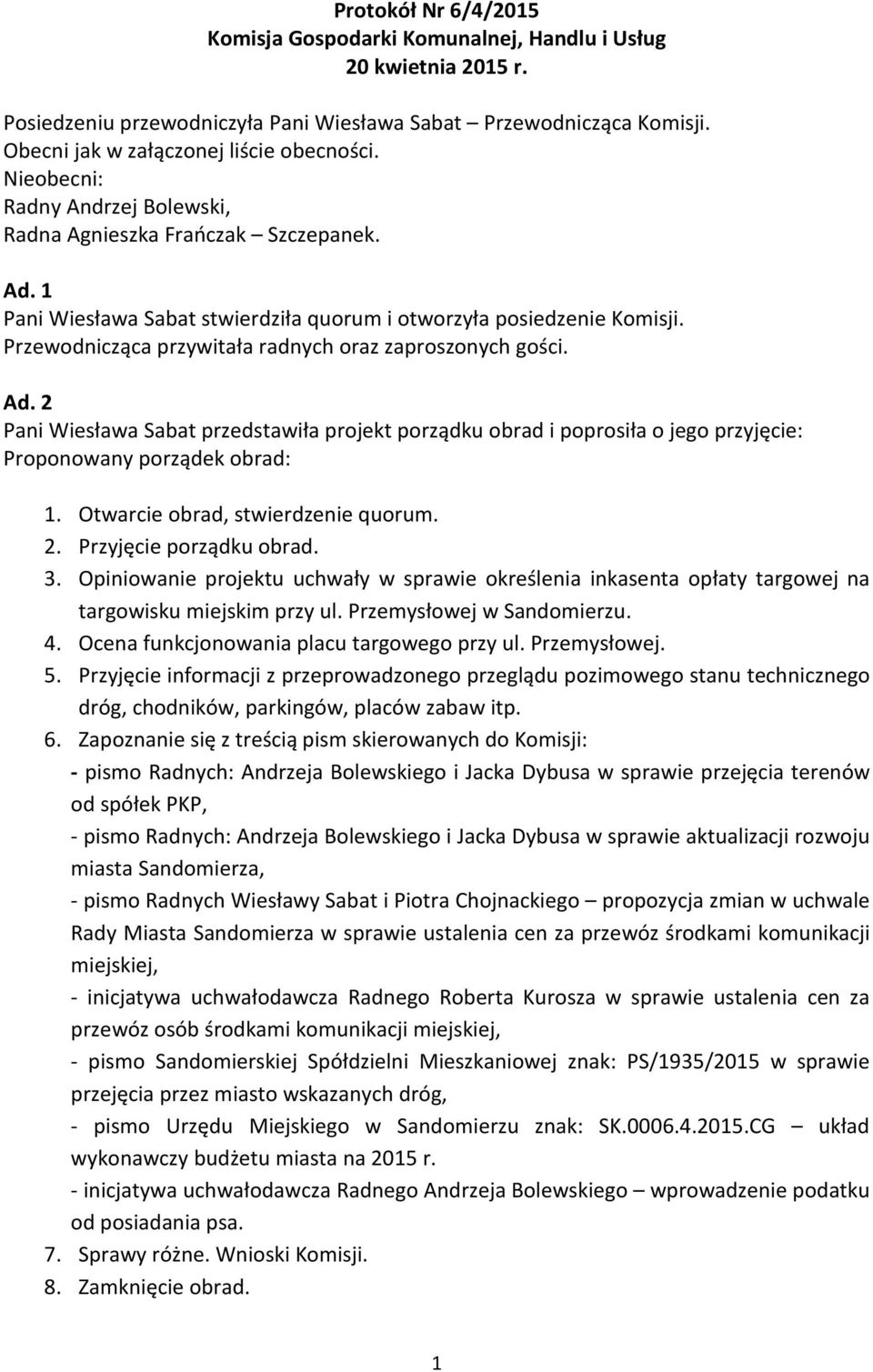 Przewodnicząca przywitała radnych oraz zaproszonych gości. Ad. 2 Pani Wiesława Sabat przedstawiła projekt porządku obrad i poprosiła o jego przyjęcie: Proponowany porządek obrad: 1.