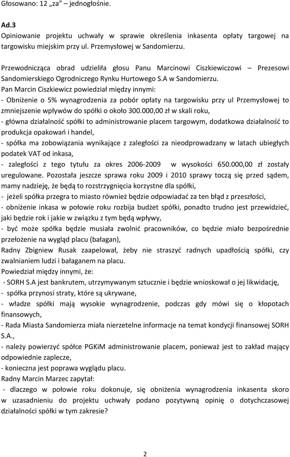 Pan Marcin Ciszkiewicz powiedział między innymi: - Obniżenie o 5% wynagrodzenia za pobór opłaty na targowisku przy ul Przemysłowej to zmniejszenie wpływów do spółki o około 300.