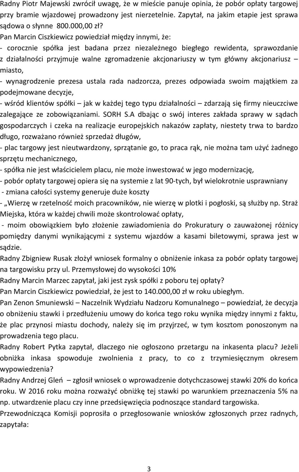 Pan Marcin Ciszkiewicz powiedział między innymi, że: - corocznie spółka jest badana przez niezależnego biegłego rewidenta, sprawozdanie z działalności przyjmuje walne zgromadzenie akcjonariuszy w tym