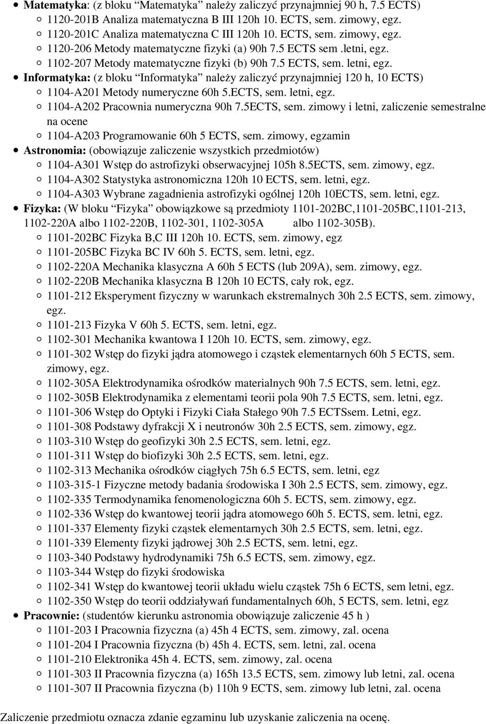 Informatyka: (z bloku Informatyka należy zaliczyć przynajmniej 120 h, 10 ECTS) 1104-A201 Metody numeryczne 60h 5.ECTS, sem. letni, egz. 1104-A202 Pracownia numeryczna 90h 7.5ECTS, sem.